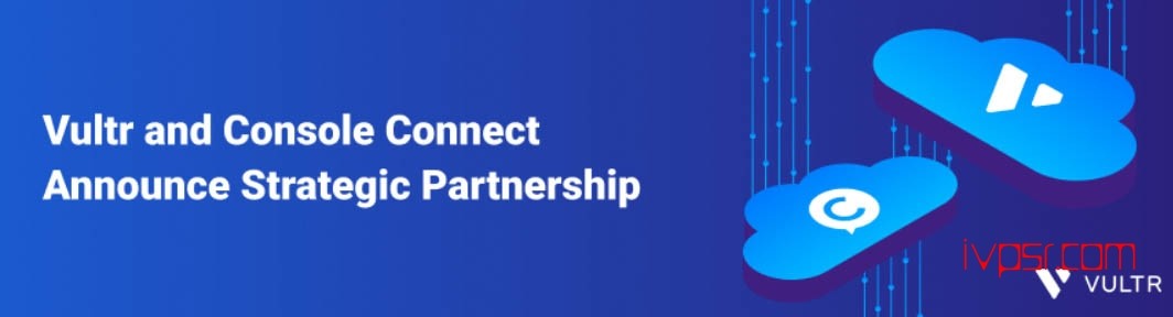 Vultr与Console Connect建立战略合作伙伴关系 资讯 第1张
